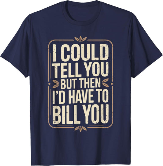Accountant I Could Tell You But Then I'd Have to Bill You T-Shirt - T-Shirt | Navy