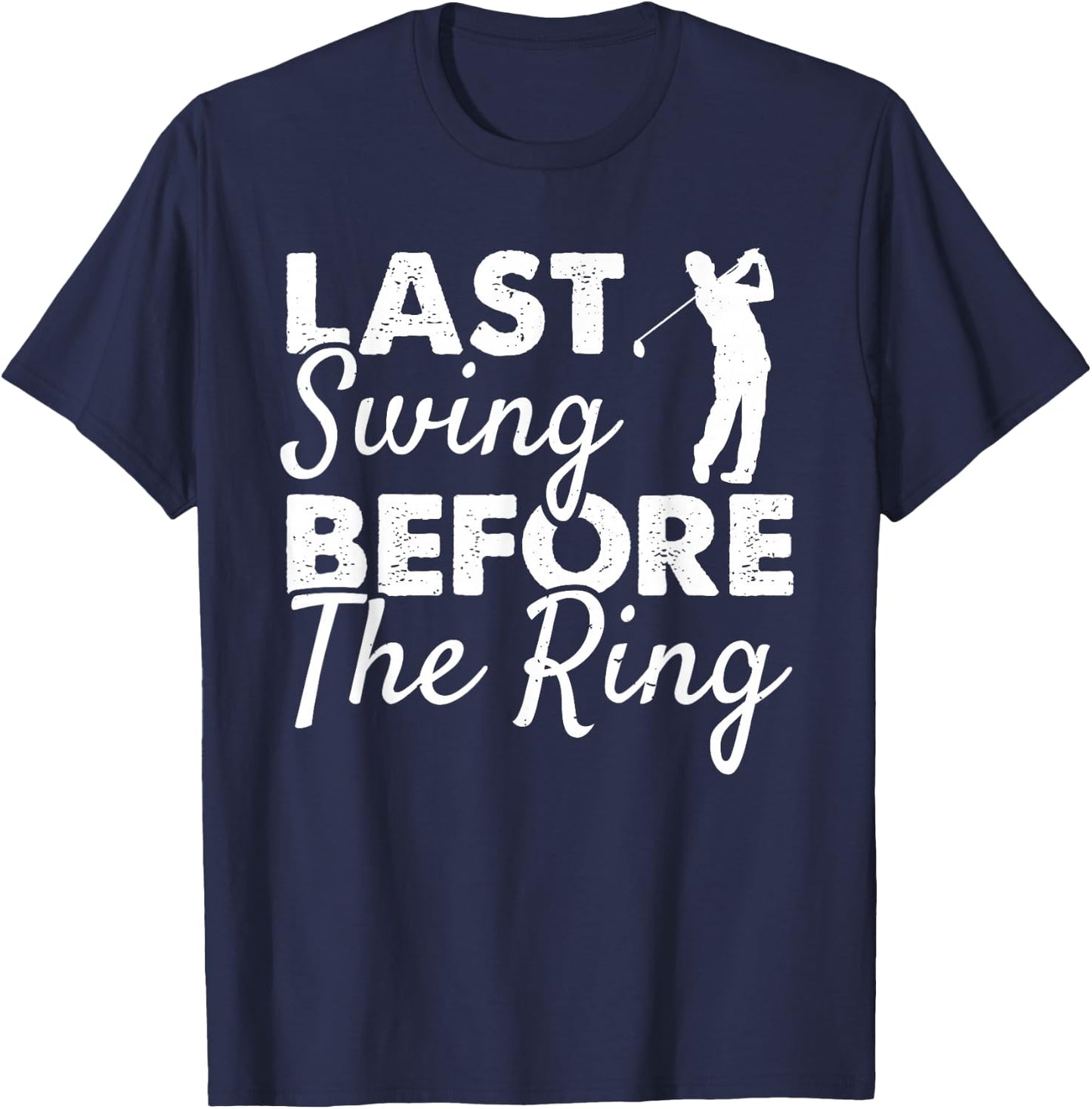 Last Swing Before The Ring - Wedding Party Golf Player Joke T-Shirt - T-Shirt | Navy