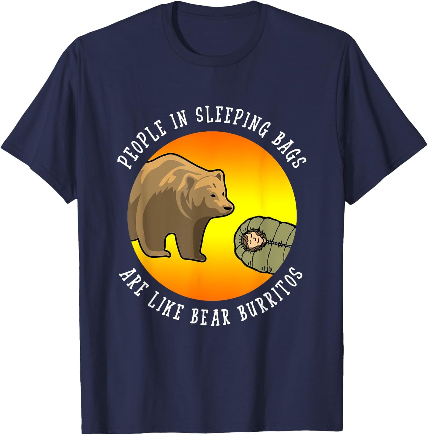 People In Sleeping Bags Are Like Bear Burritos Shirt Gift T-Shirt - T-Shirt | Navy