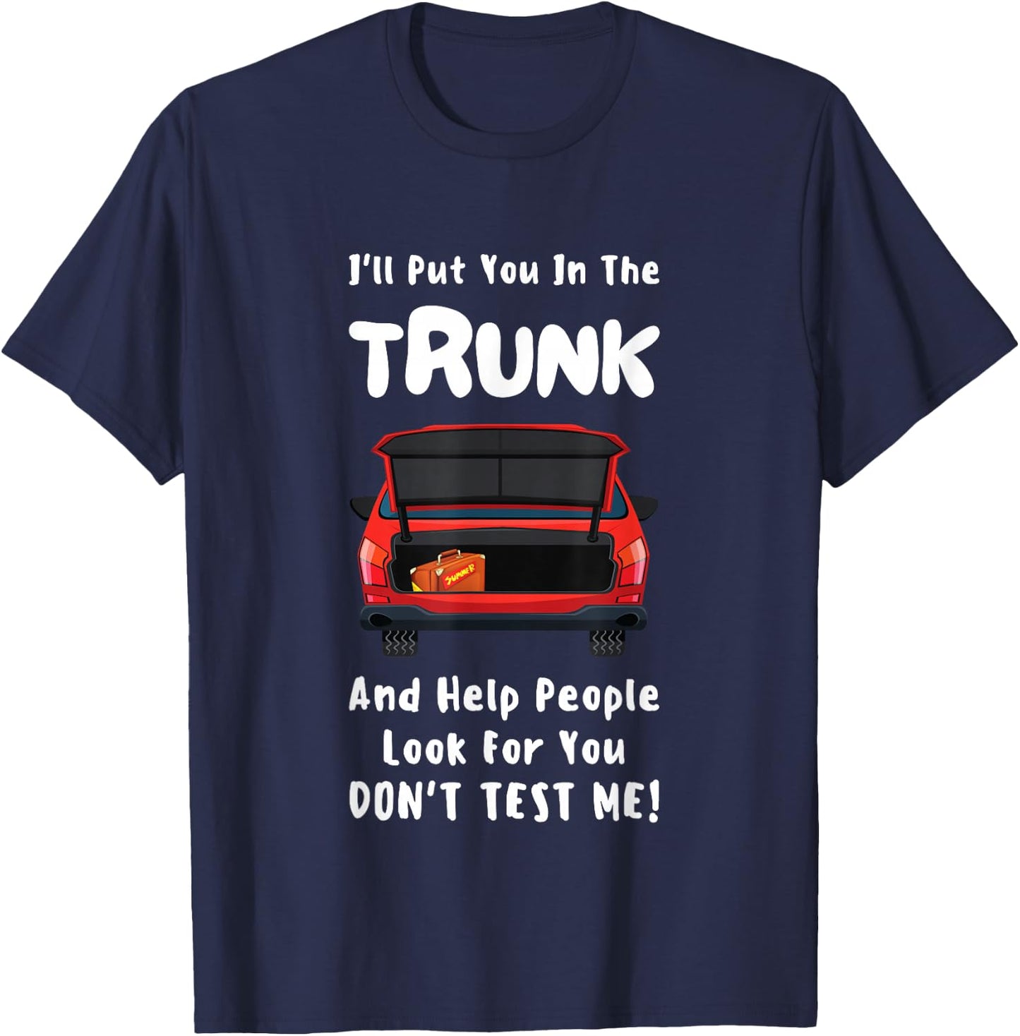 I'll Put You In The Trunk Funny Saying Stop Playing With Me T-Shirt - T-Shirt | Navy