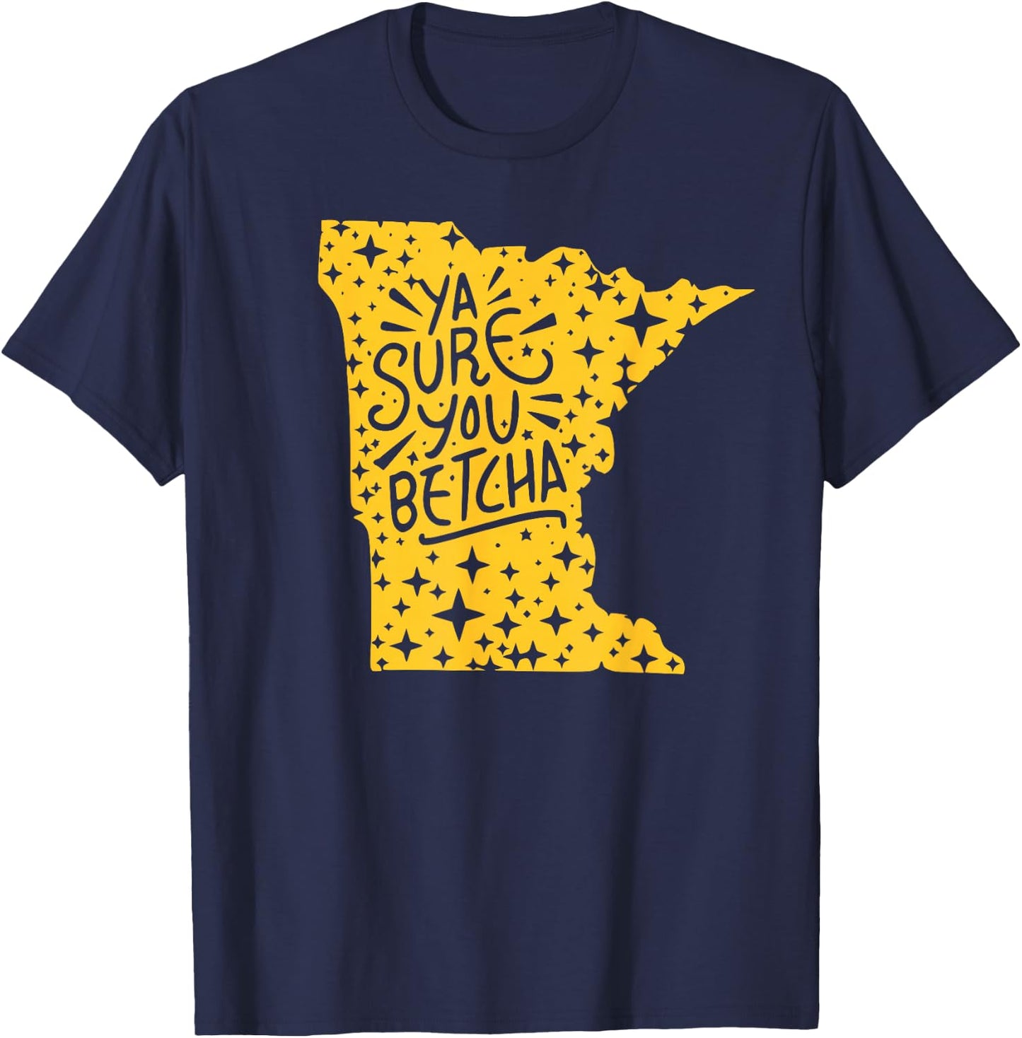YA SURE YOU BETCHA Funny Minnesota Midwest Expression Saying T-Shirt - T-Shirt | Navy