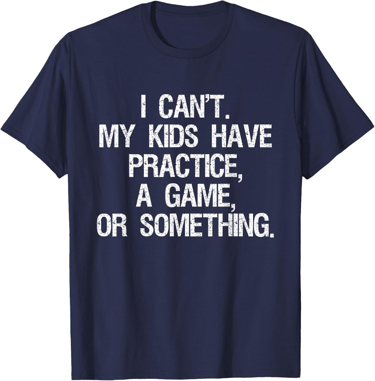 I Can't My Kids Have Practice A Game Or Something Parents T-Shirt - T-Shirt | Navy