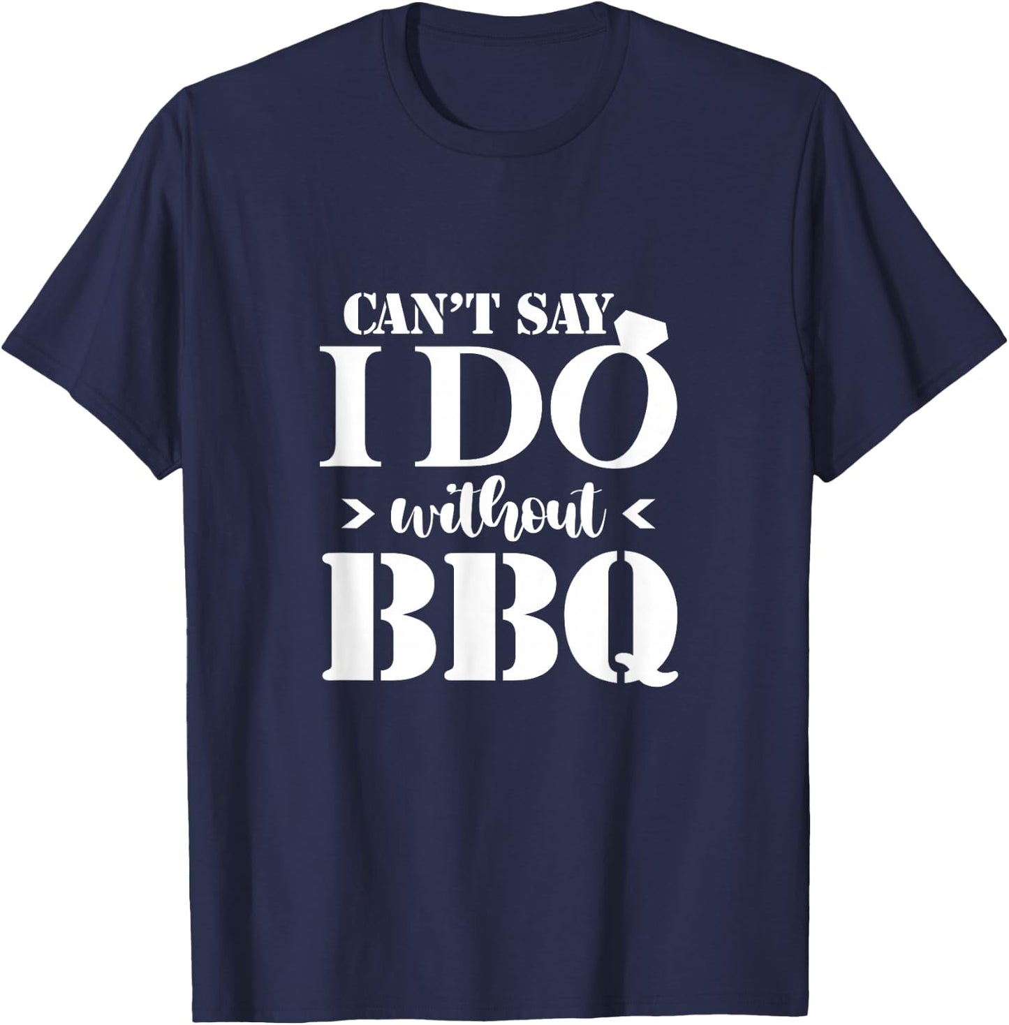 Can't Say I Do Without BBQ Wedding Bridal Engagement Party T-Shirt - T-Shirt | Navy