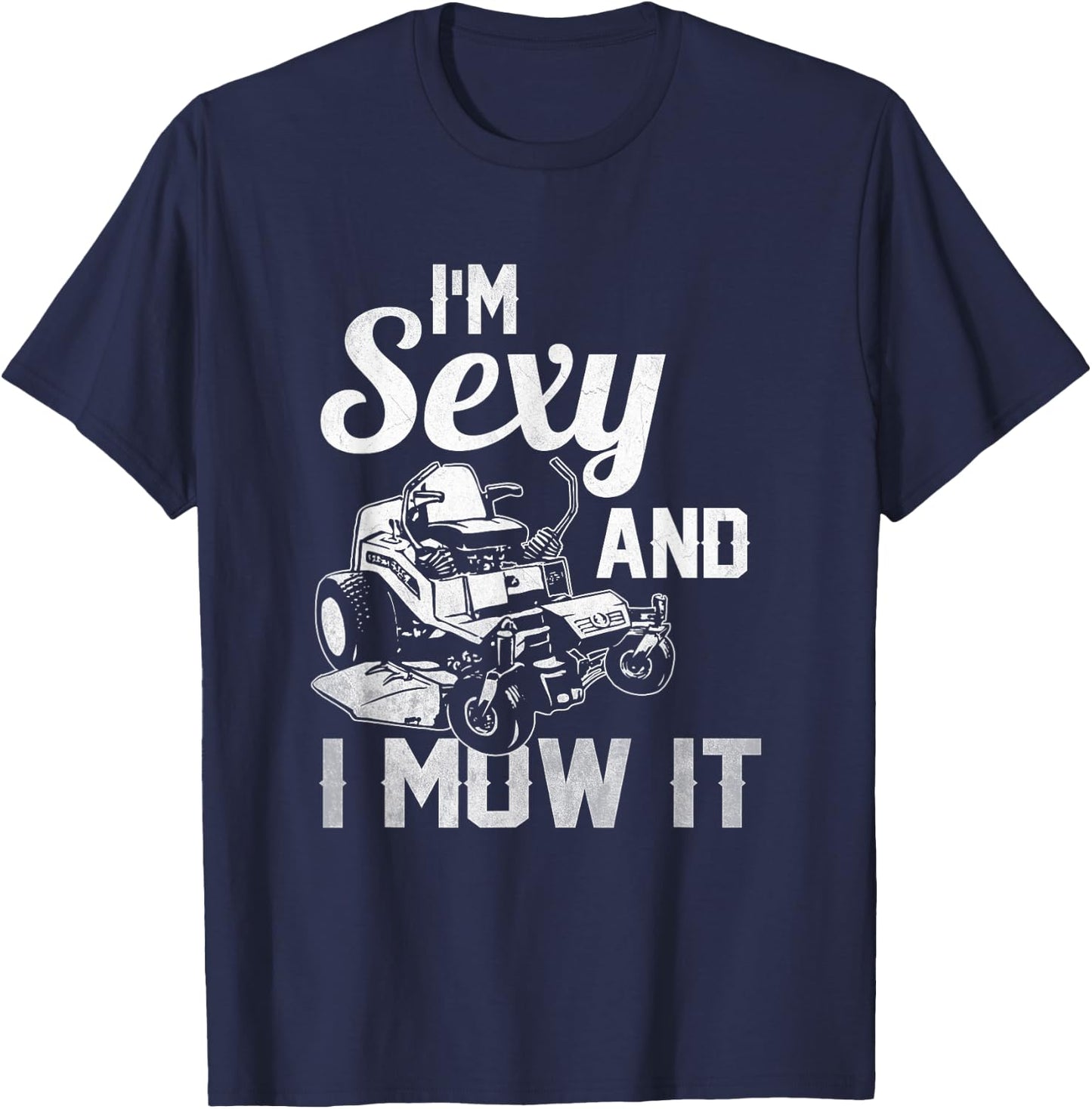 I'm Sexy and I Mow it Lawn Mowing Landscapers T-Shirt - T-Shirt | Navy