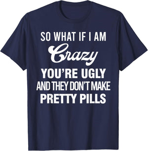 So What If I Am Crazy You’re Ugly And They Don’t Make Pretty T-Shirt - T-Shirt | Navy