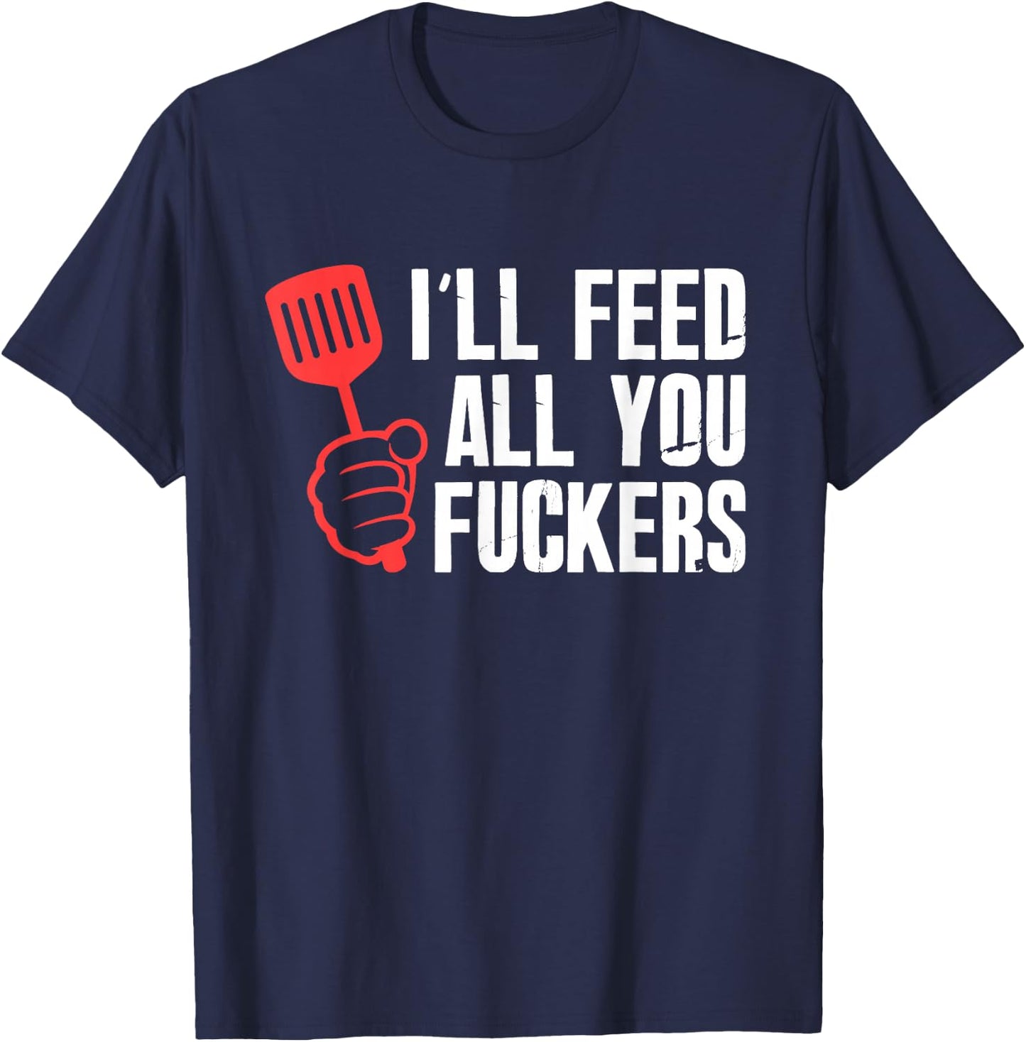 ill Feed All You Fckers Hilarious BBQ Kitchen Cook Grilling T-Shirt - T-Shirt | Navy