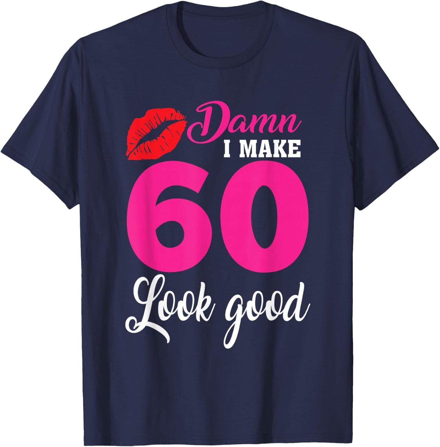 Damn I Make 60 Look Good, Funny 60th Birthday T-Shirt - T-Shirt | Navy