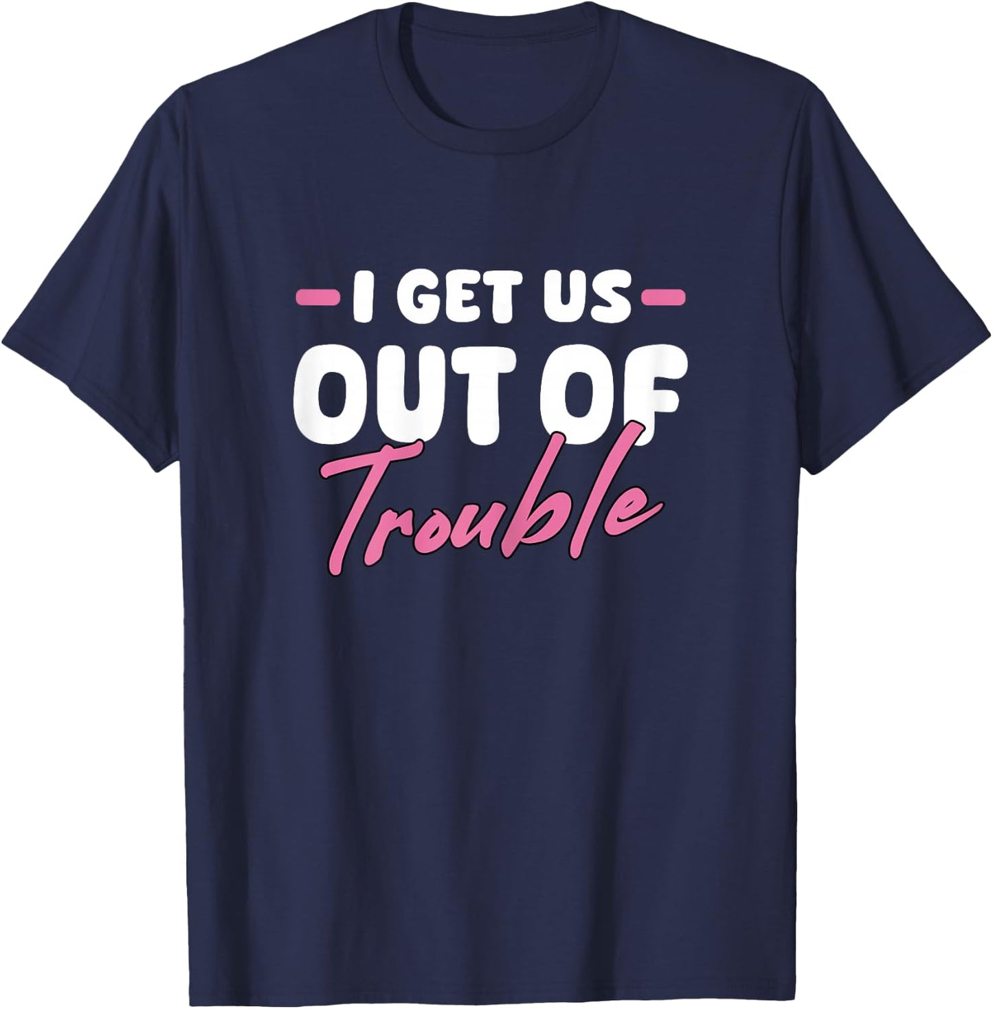 I Get Us Out Of Trouble Matching Best Friend BFF Girls Women T-Shirt - T-Shirt | Navy