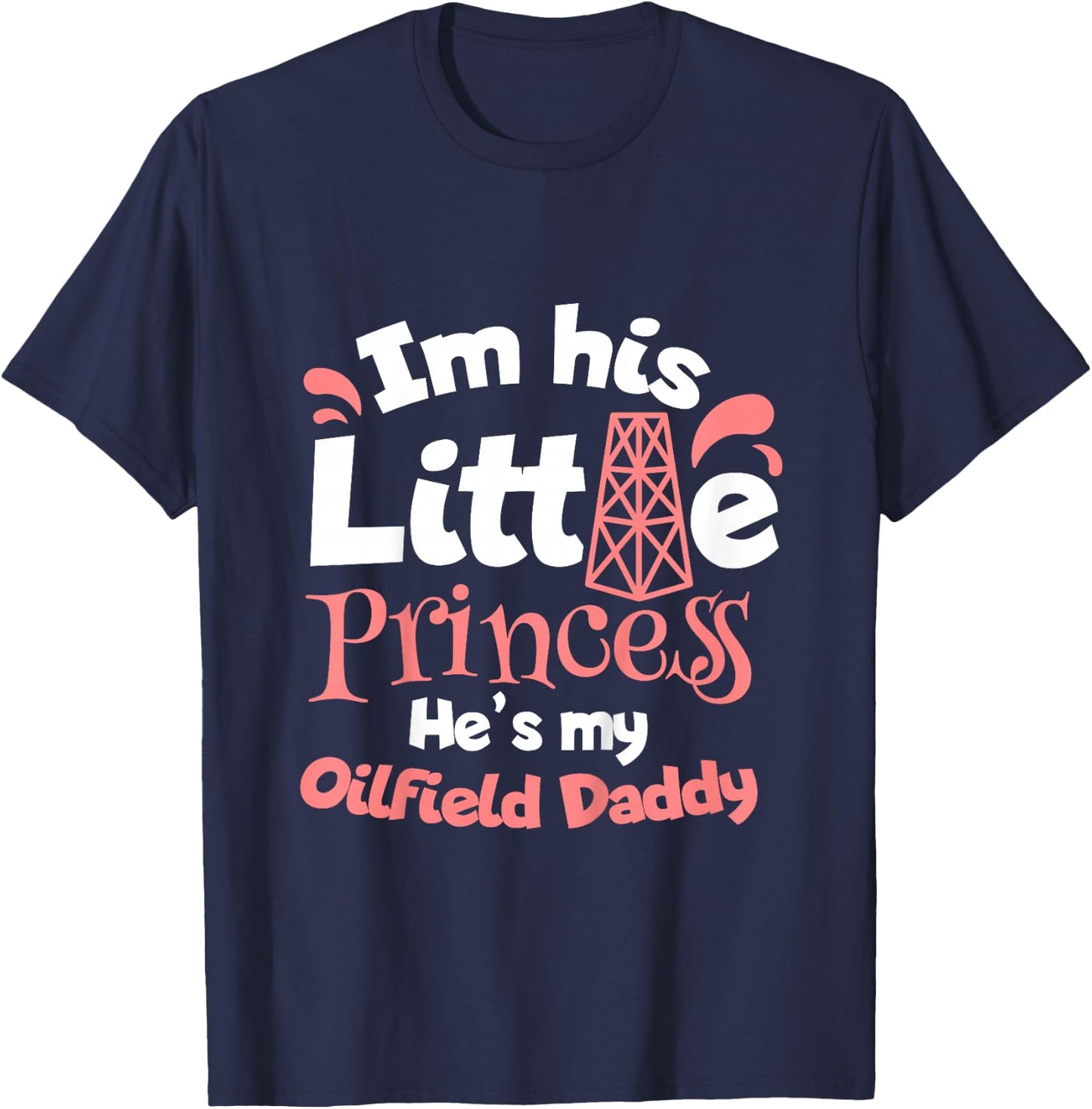 He Is My Oilfield Daddy Oilfield Worker Oil Rig Toddler Girl T-Shirt - T-Shirt | Navy