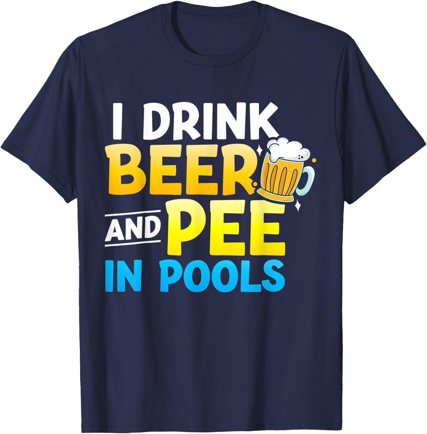 I Drink Beer And Pee In Pools T-Shirt - T-Shirt | Navy