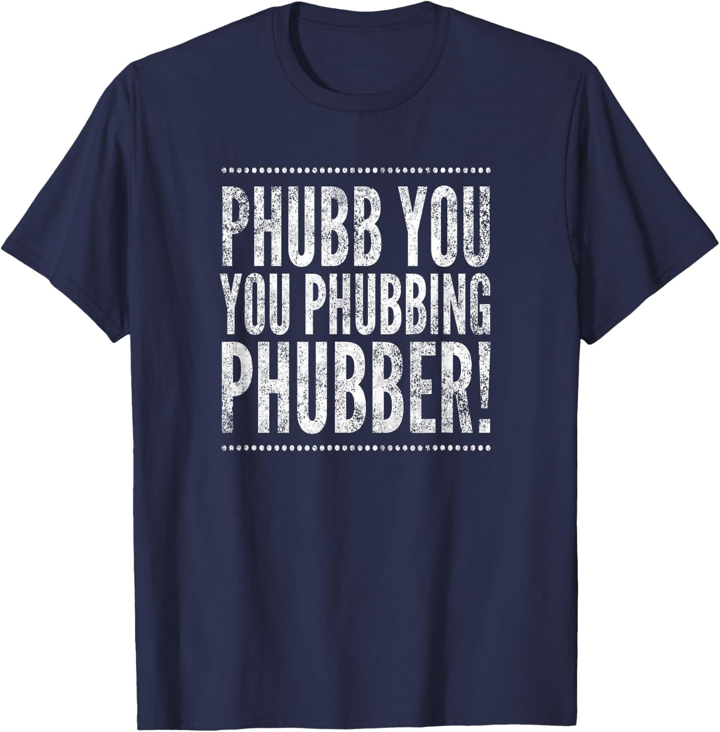 Phubb You You Phubbing Phubber! By Yoraytees T-Shirt - T-Shirt | Navy