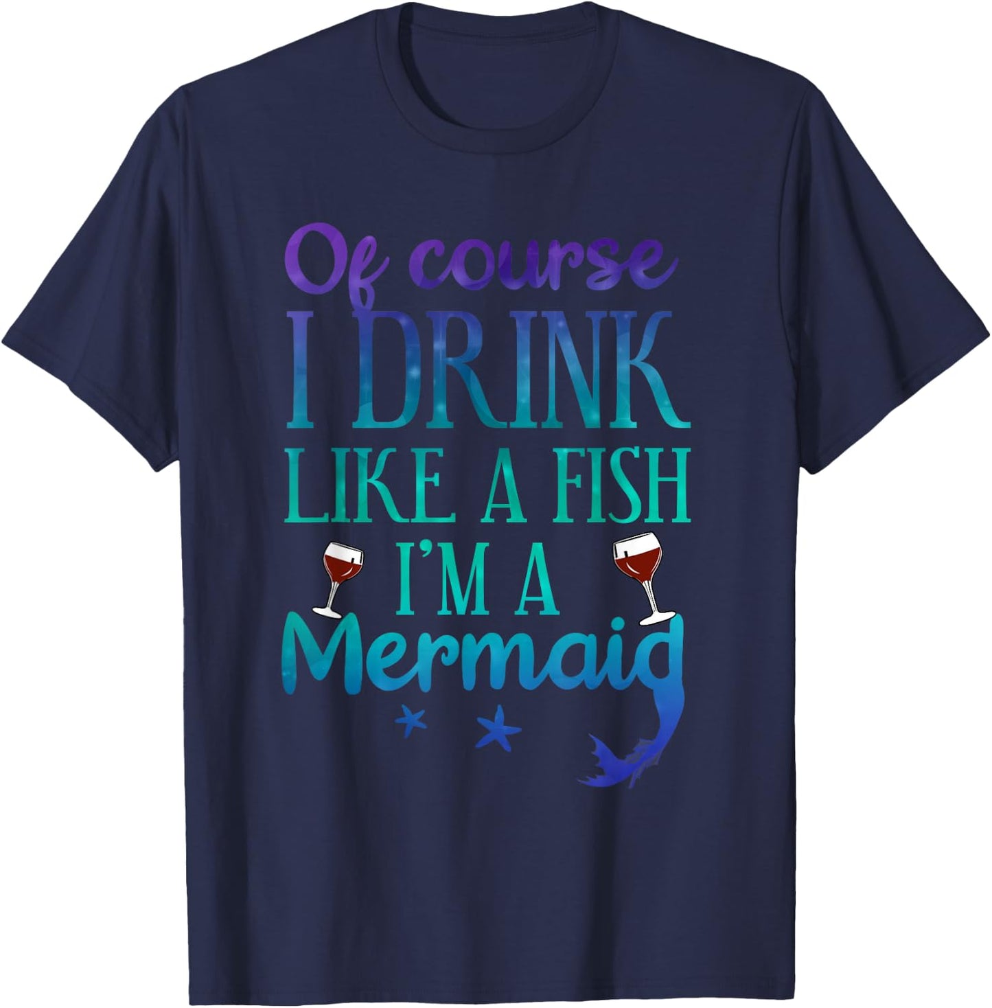 Of Course I Drink Like A Fish I'm A Mermaid Funny Drinking T-Shirt - T-Shirt | Navy