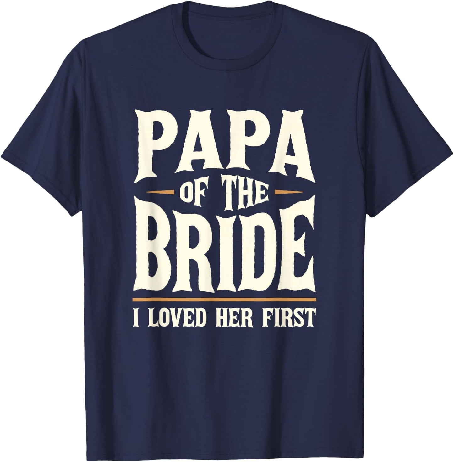 Papa of the Bride I Loved Her First Father of the Bride T-Shirt - T-Shirt | Navy