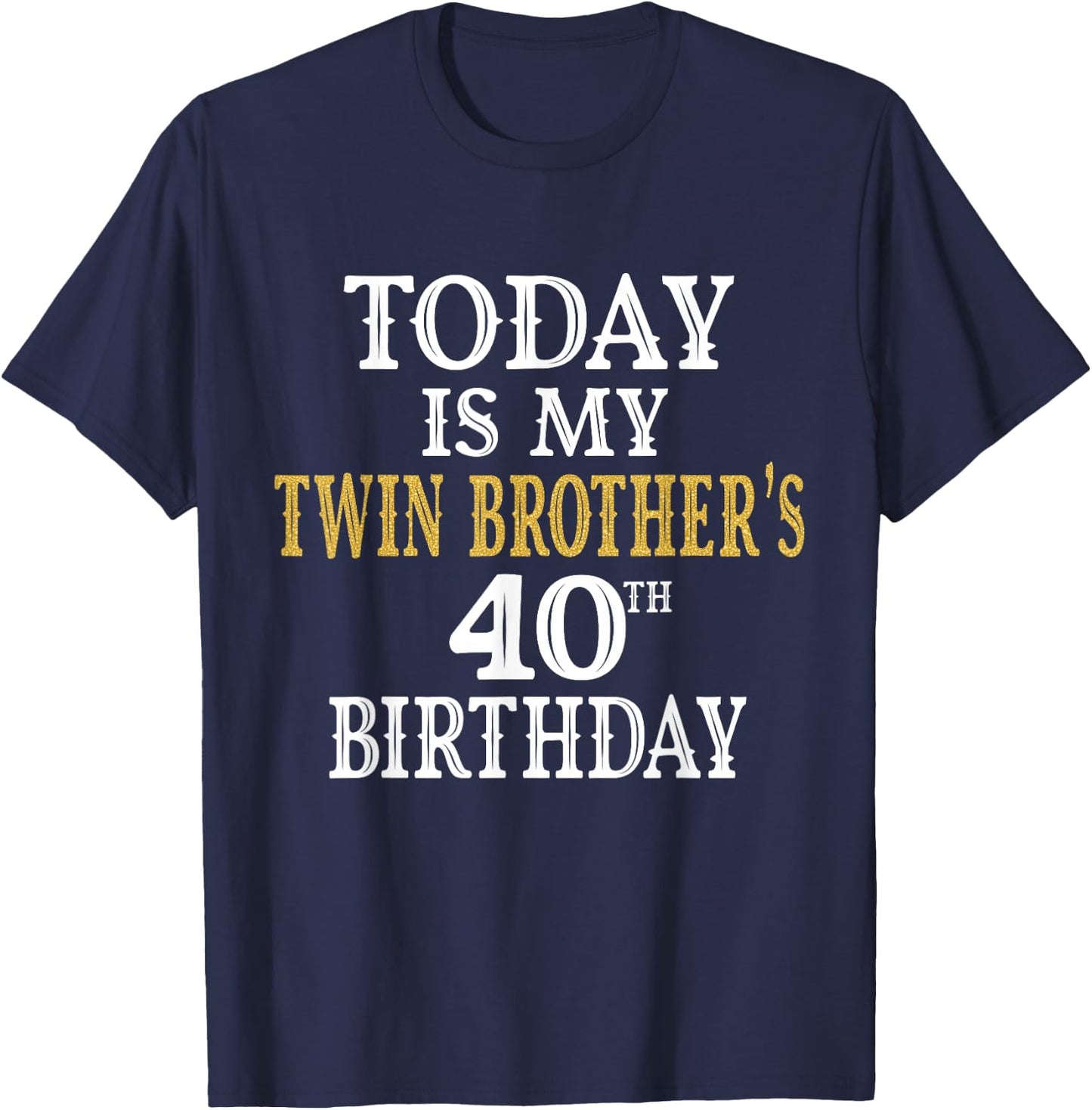 Today Is My Twin Brother's 40th Birthday Party 40 Years Old T-Shirt - T-Shirt | Navy