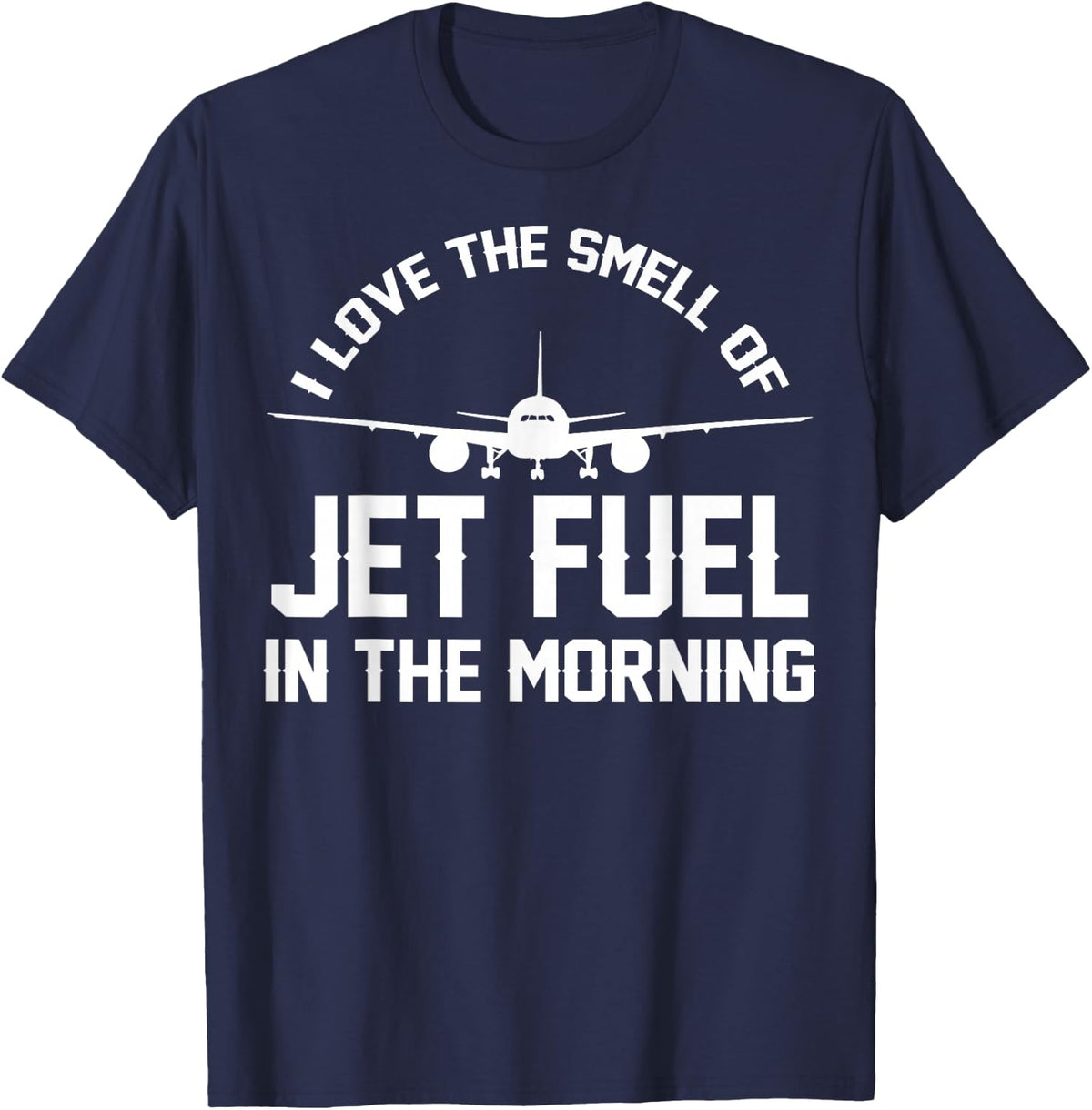 I Love The Smell Of Jet Fuel In The Morning Airplane Pilots T-Shirt - T-Shirt | Navy