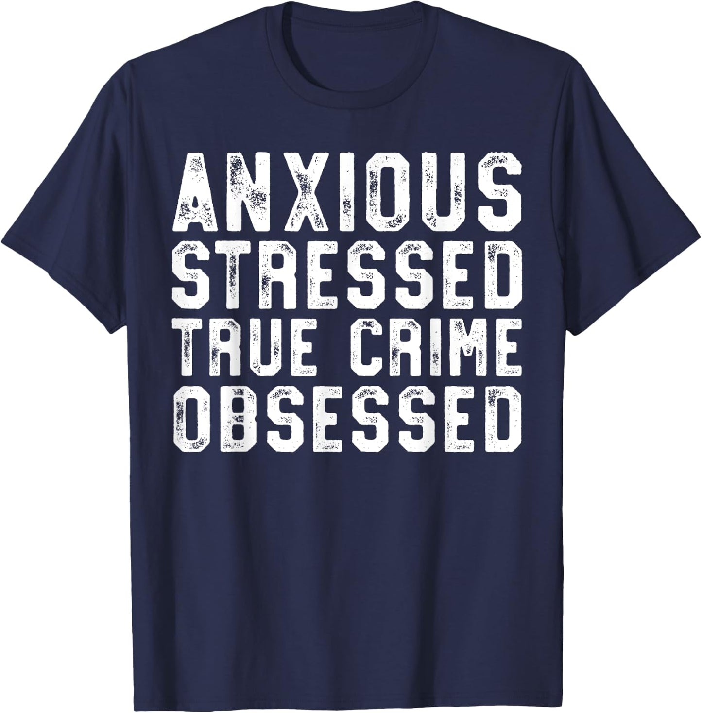 Anxious Stressed True Crime Obsessed Gift Podcast Junkie T-Shirt - T-Shirt | Navy