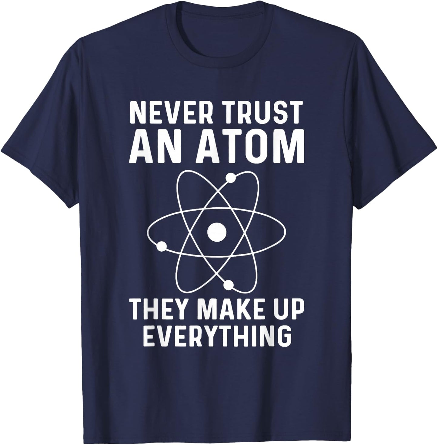 Funny Physicist Shirt Never Trust An Atom Physics Lover T-Shirt - T-Shirt | Navy
