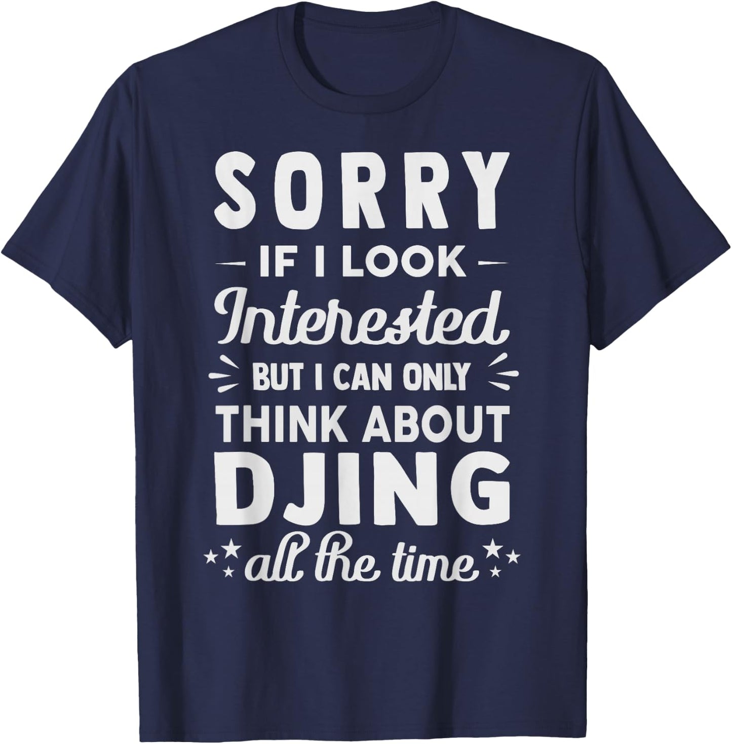 Sorry If I Look Interested - Think About Djing Funny T-Shirt - T-Shirt | Navy