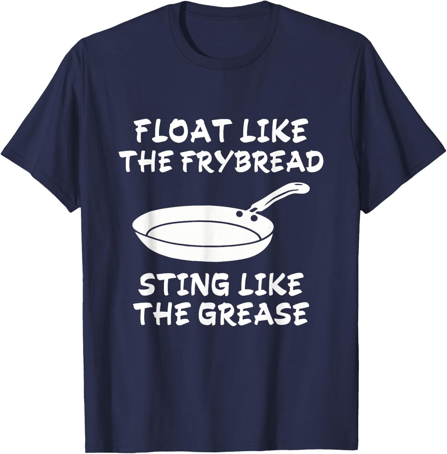 Funny Float Like The Frybread Sting Like The Grease T-Shirt - T-Shirt | Navy