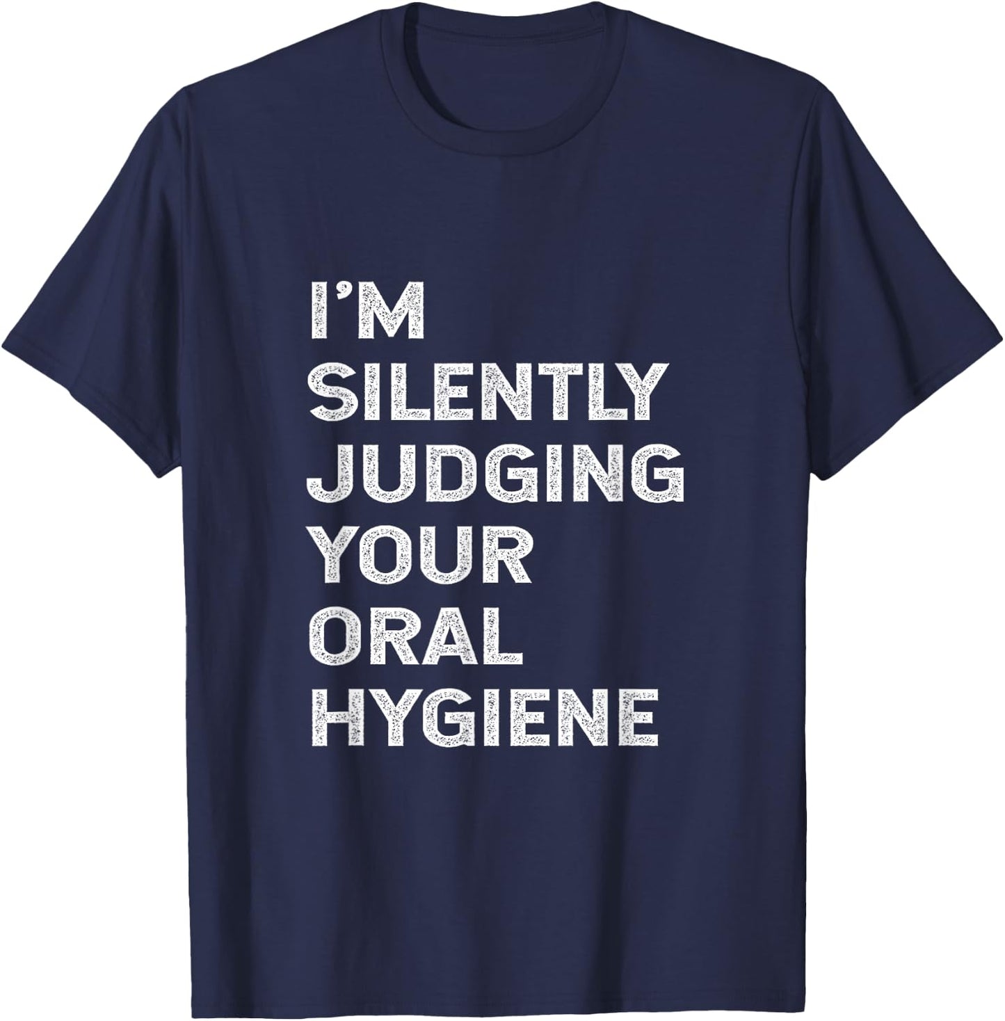 I'm Silently Judging Your Oral Hygiene Funny Dentist Dental T-Shirt - T-Shirt | Navy