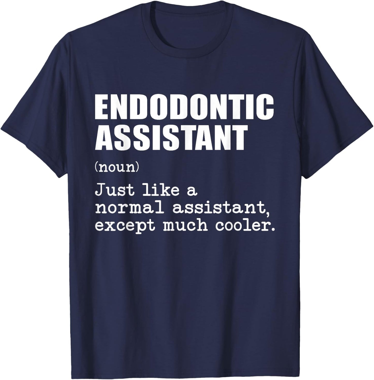 Endodontic Assistant Like a Normal Assistant Except Cooler T-Shirt - T-Shirt | Navy