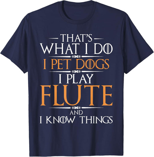 I Pet Dogs I Play Flute And I Know Things - Flutist Musician T-Shirt - T-Shirt | Navy