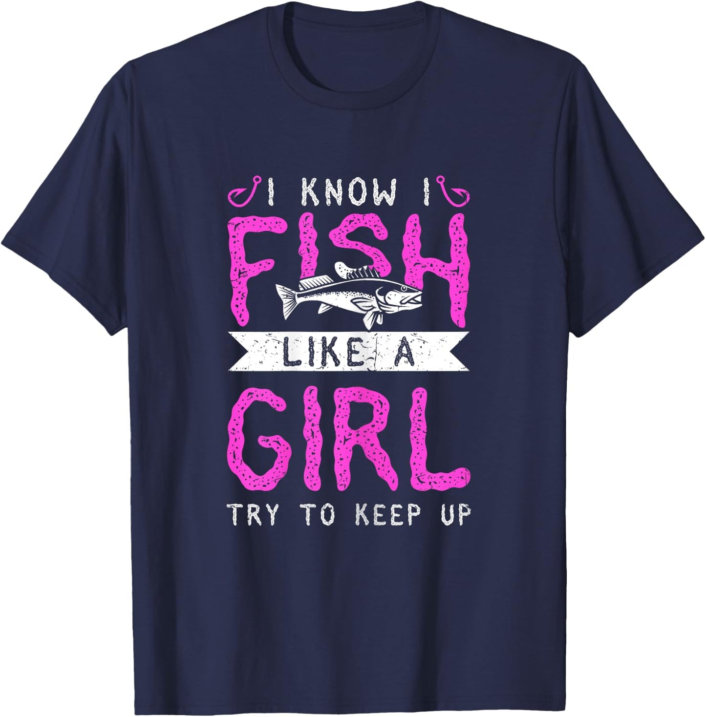 Hunting & Fishing I Know I Fish Like A Girl Try To Keep Up T-Shirt - T-Shirt | Navy