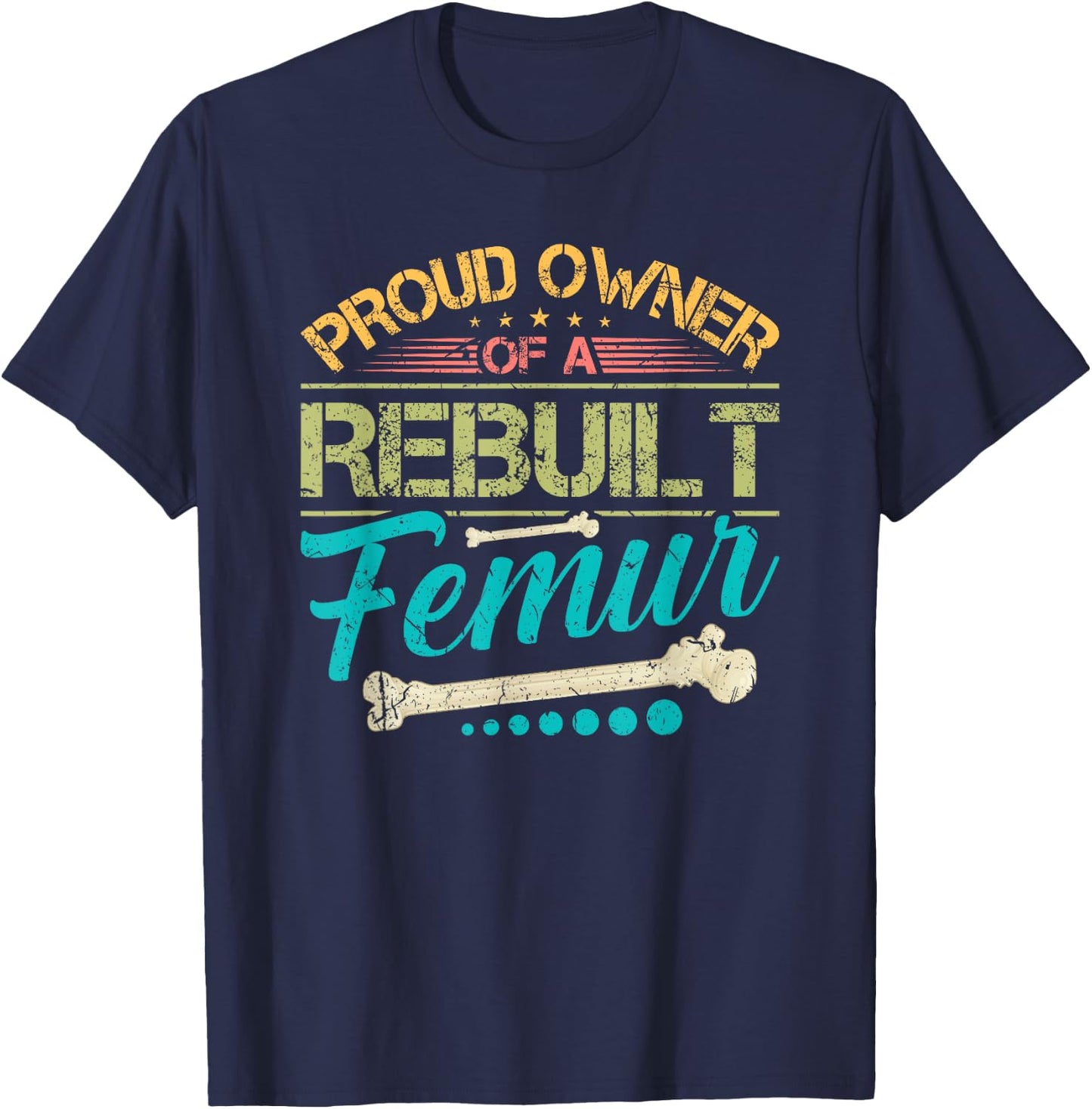 Proud Owner of A Rebuilt Femur Surgery Recovery Broken Bone T-Shirt - T-Shirt | Navy