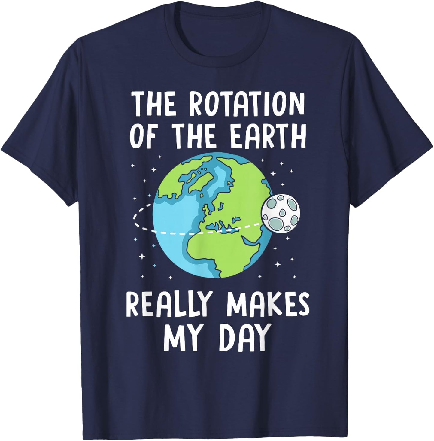 Rotation of the Earth Makes My Day Science Teacher Earth Day T-Shirt - T-Shirt | Navy
