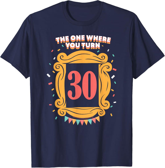 Friends The One Where You Turn 30 Birthday T-Shirt - T-Shirt | Navy