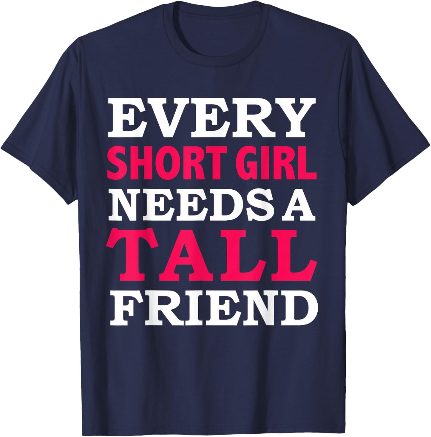 Every Short Girl Needs a Tall Friend Best Friends BFFs T-Shirt - T-Shirt | Navy
