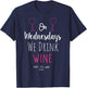 On Wednesdays We Drink Wine Cute Wine Lover Drink Shirt Gift T-Shirt - T-Shirt | Navy