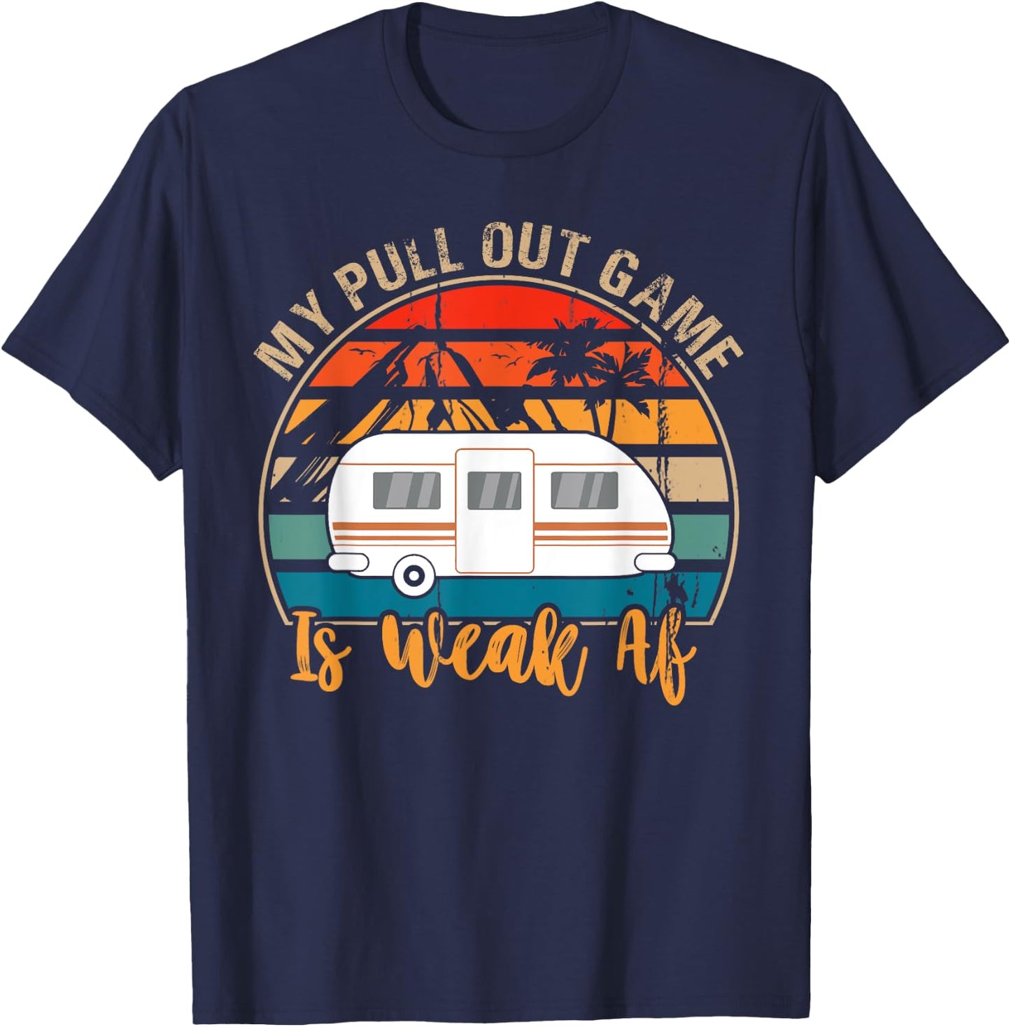 Camping My Pull Out Game Is Weak Af funny Retro Tow Camper T-Shirt - T-Shirt | Navy