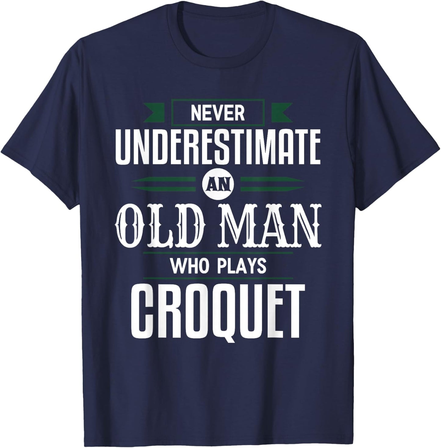 Never Underestimate An Old Man Who Plays Croquet Funny Appar T-Shirt - T-Shirt | Navy
