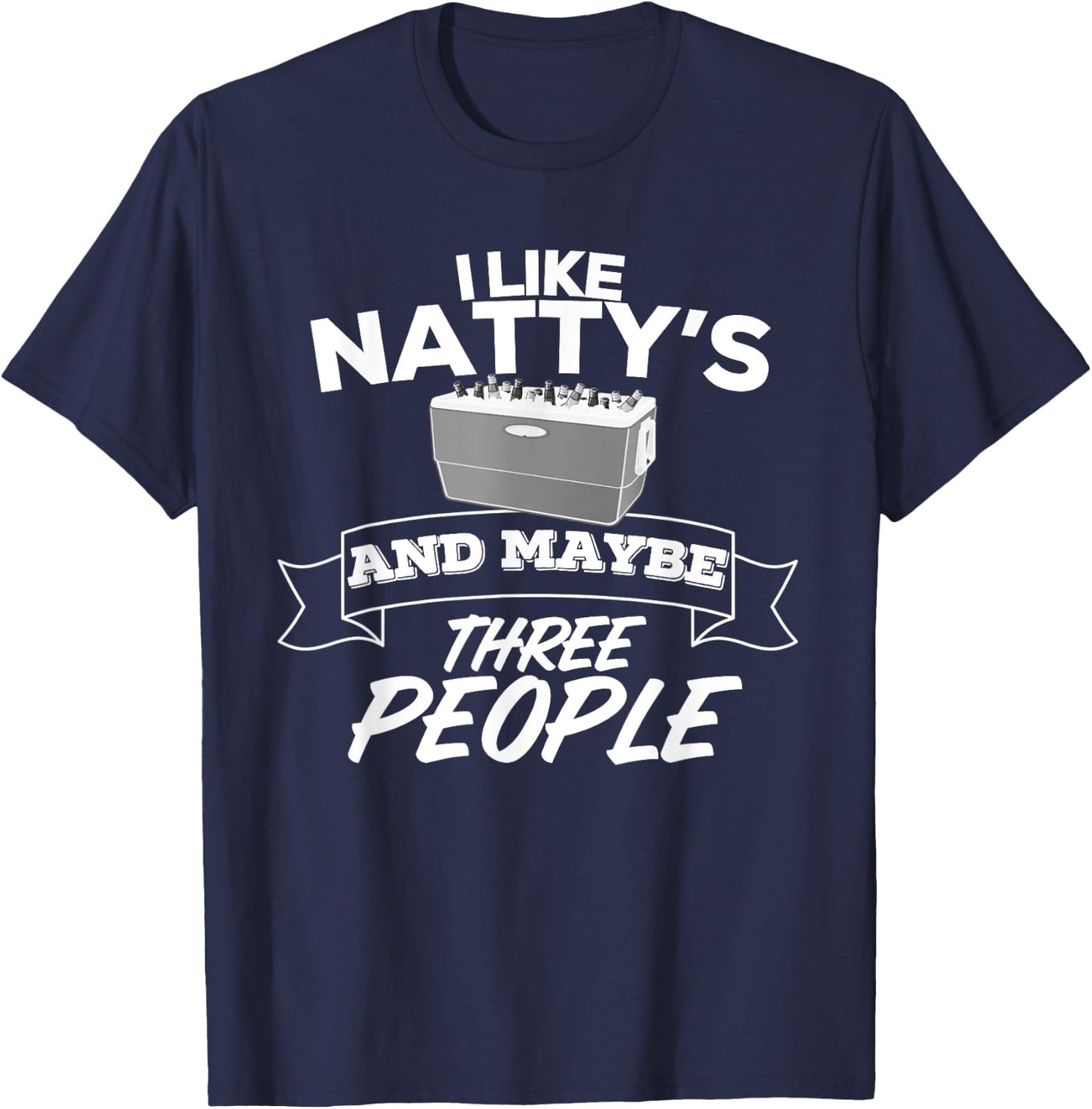 I Like Natty's And Maybe Three People Funny Beer Alcohol T-Shirt - T-Shirt | Navy