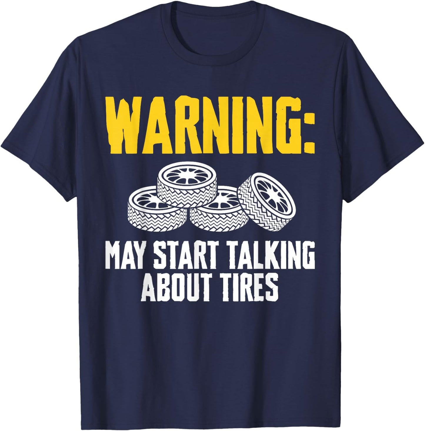 Warning May Start Talking About Tires Tire Guy T-Shirt - T-Shirt | Navy
