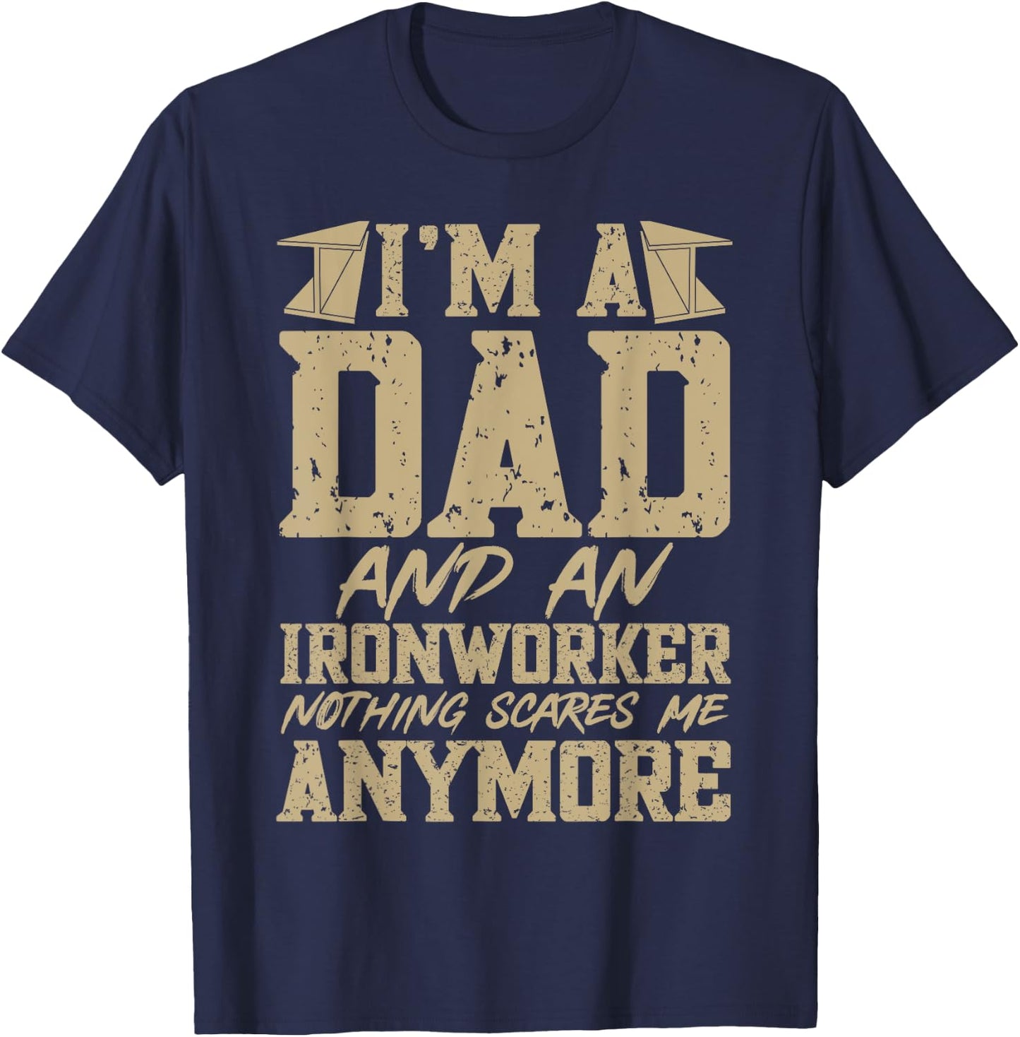 I'm A Dad And An Ironworker Funny Ironwork T-Shirt - T-Shirt | Navy
