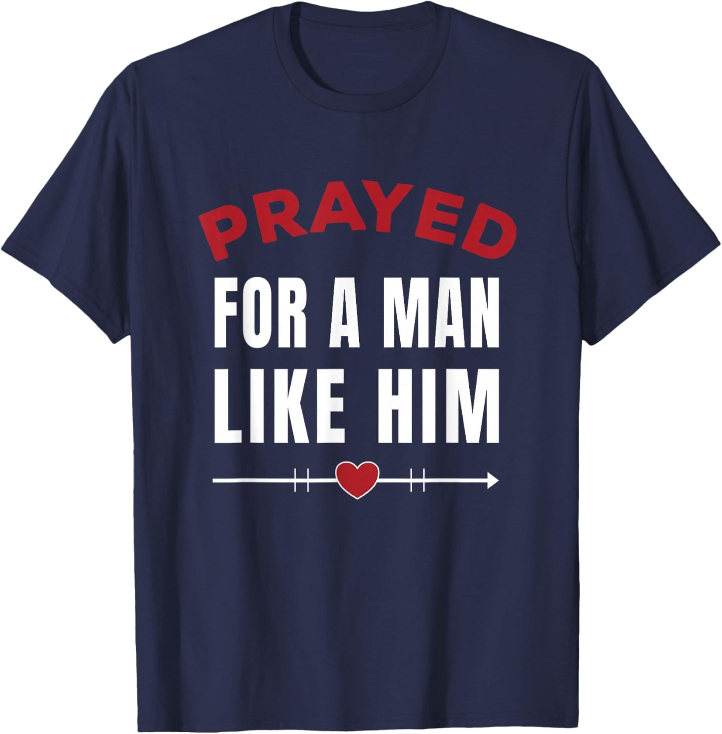 Prayed For A Man Like Him - I'm Him Christian T-Shirt - T-Shirt | Navy