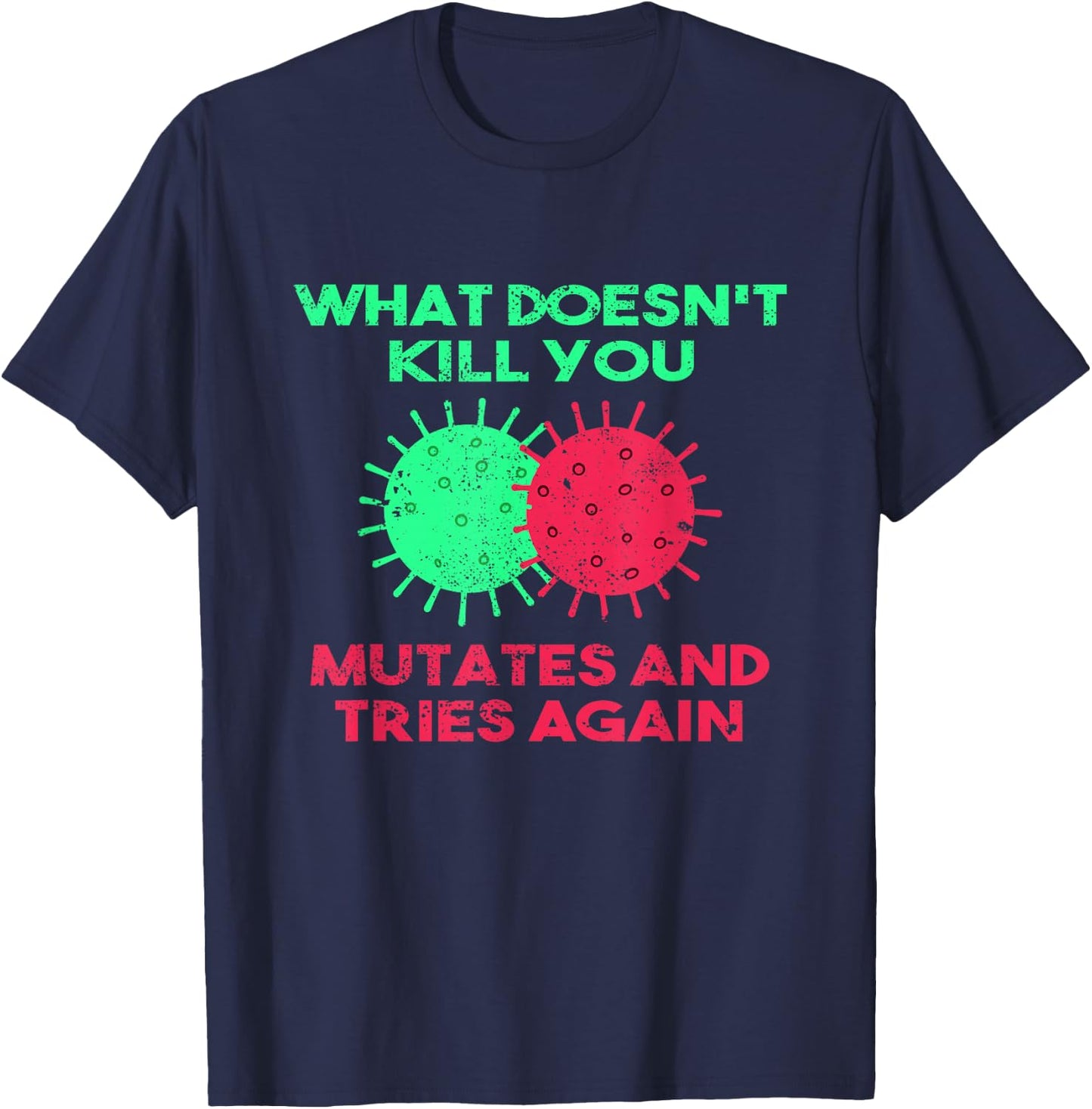What Doesn't Kill You Mutates And Tries Again T-Shirt - T-Shirt | Navy