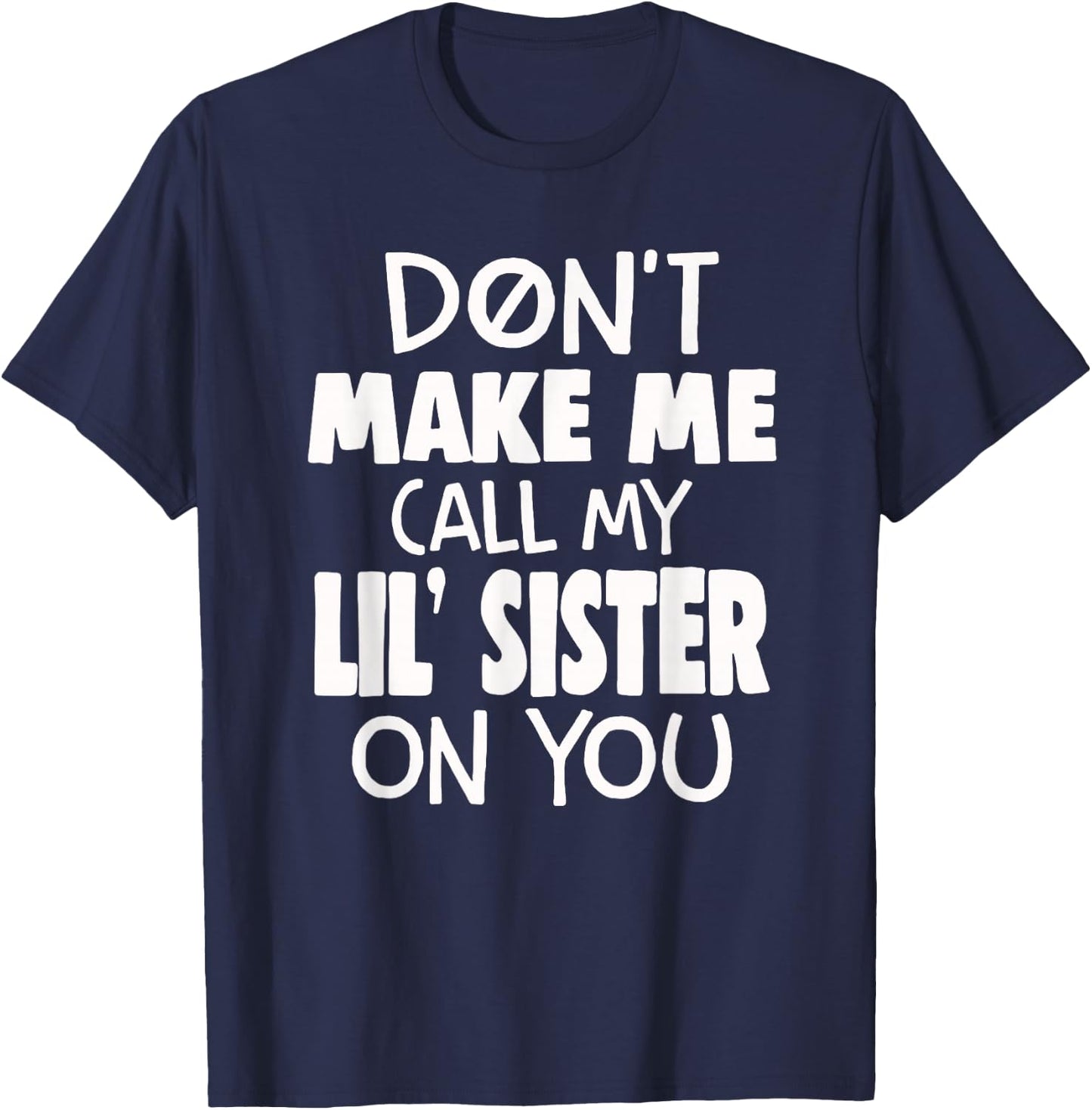 Funny Family Don't Make Me Call My Lil' Sister On You T-Shirt - T-Shirt | Navy