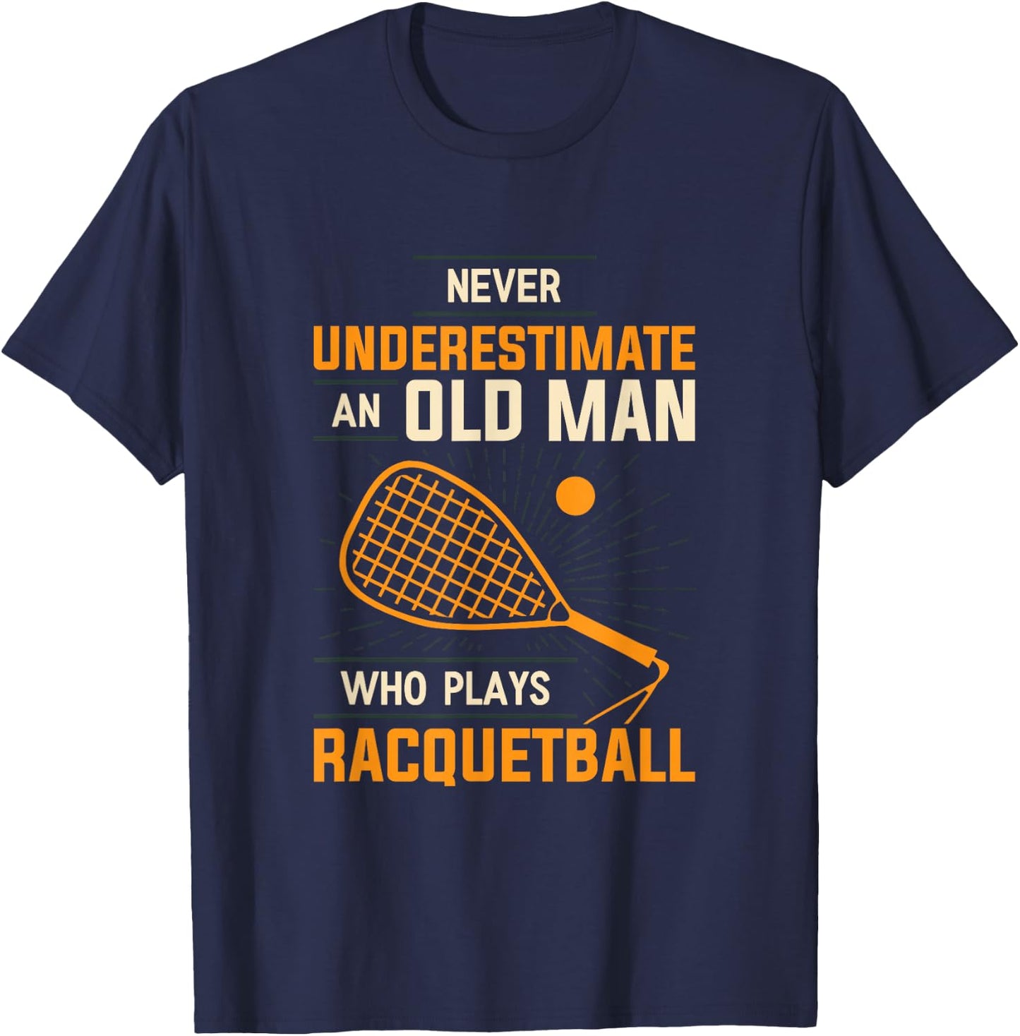 Never Underestimate An Old Man Who Plays Racquetball Funny A T-Shirt - T-Shirt | Navy