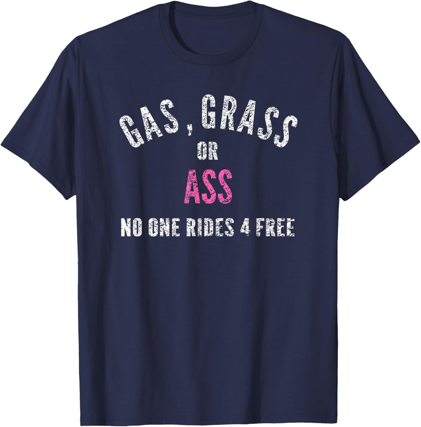 Grass Gas Or Ass Nobody Rides Free Distressed Design T-Shirt - T-Shirt | Navy
