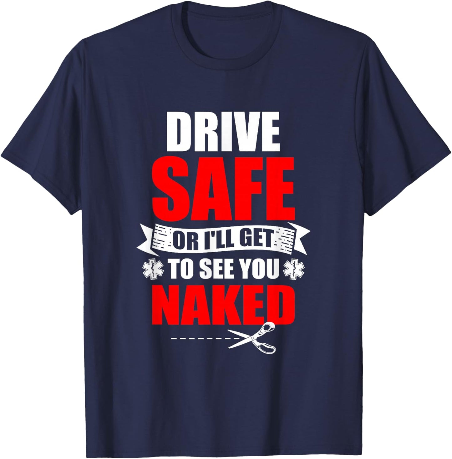 Drive Safe Or I'll Get To See You Naked Paramedic EMT T-Shirt - T-Shirt | Navy