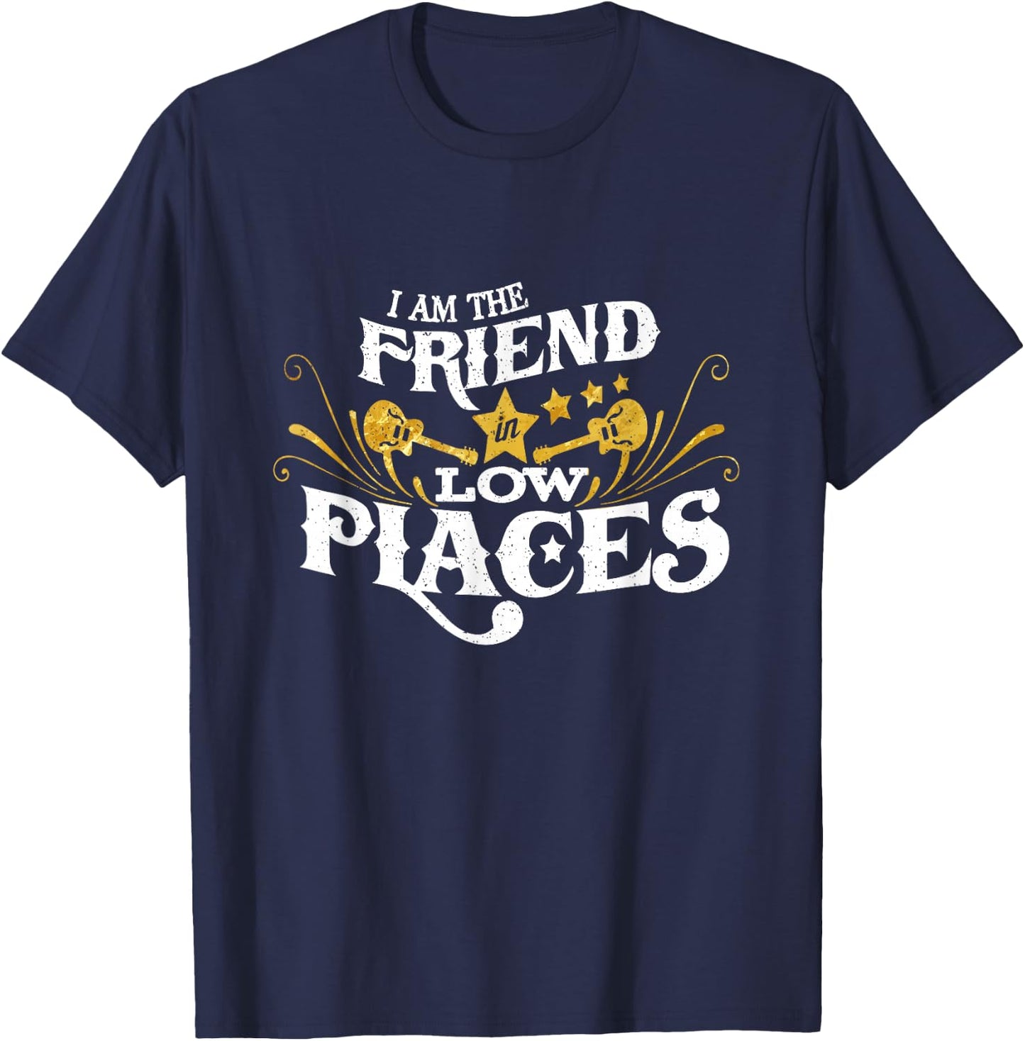 I Am The Friend In Low Places Funny Pun Saying T-Shirt - T-Shirt | Navy