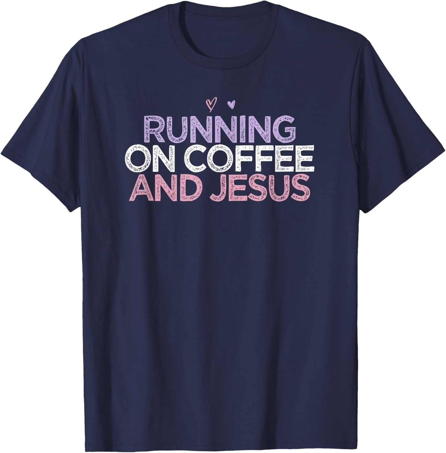 Running On Coffee And Jesus Funny Colored Saying Heart Gift T-Shirt - T-Shirt | Navy
