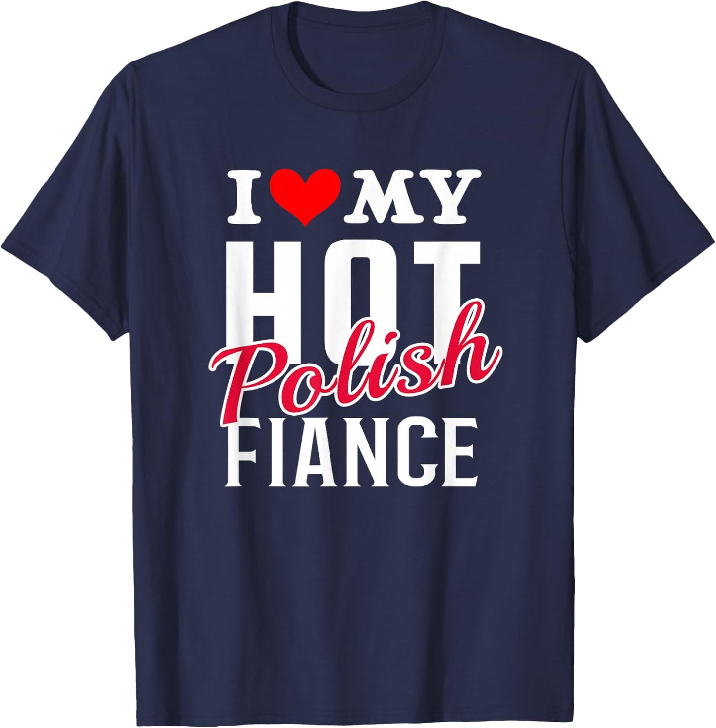 I Love My Hot Polish Fiance Shirt T-Shirt - T-Shirt | Navy
