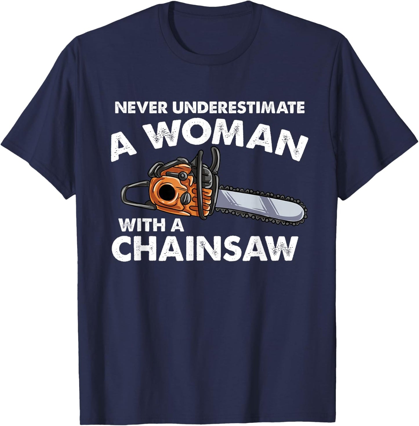 Never Underestimate A Woman With A Chainsaw T-Shirt - T-Shirt | Navy