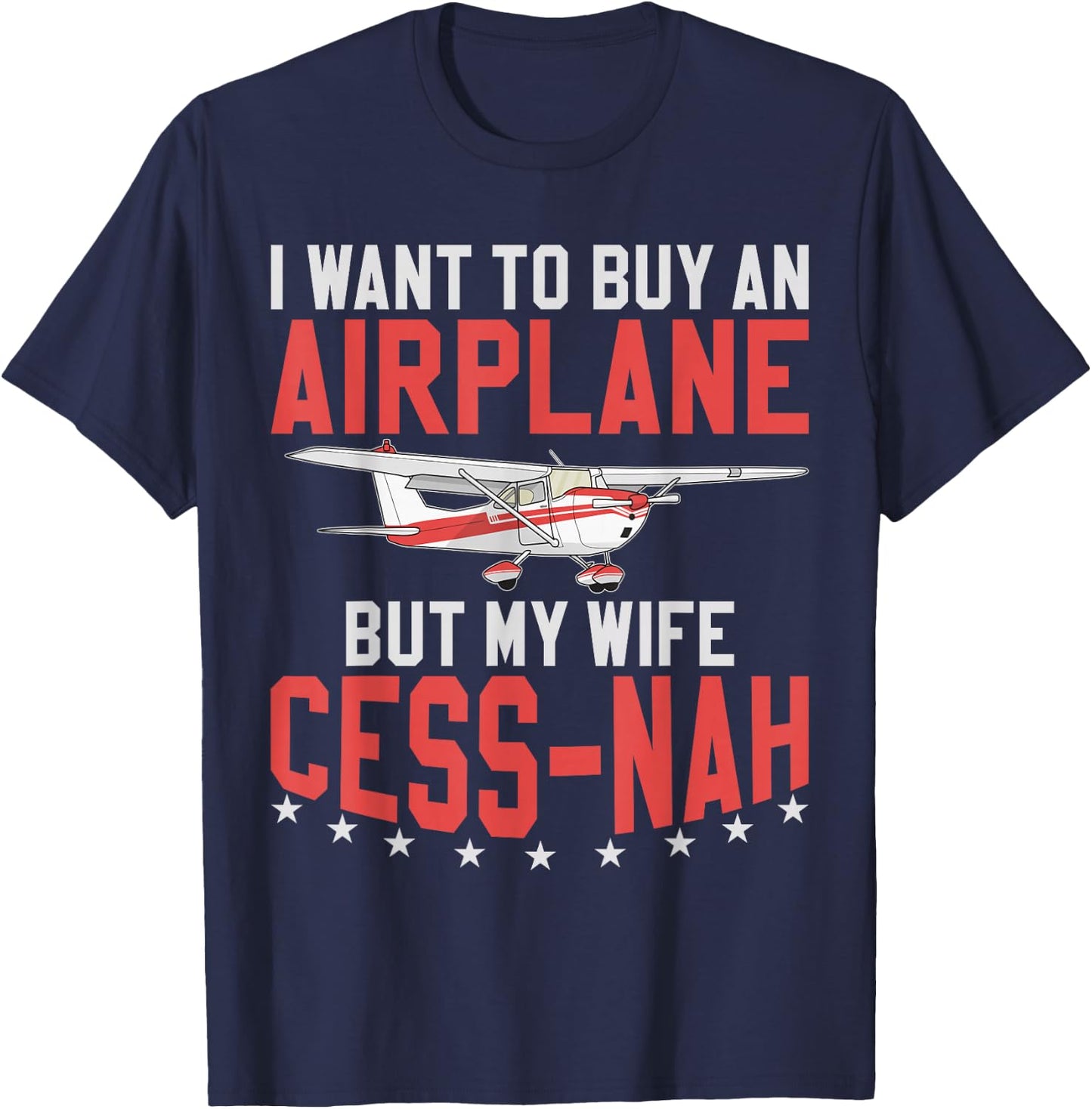 Aviator I Want To Buy An Airplane But My Wife Cess-Nah Plane T-Shirt - T-Shirt | Navy