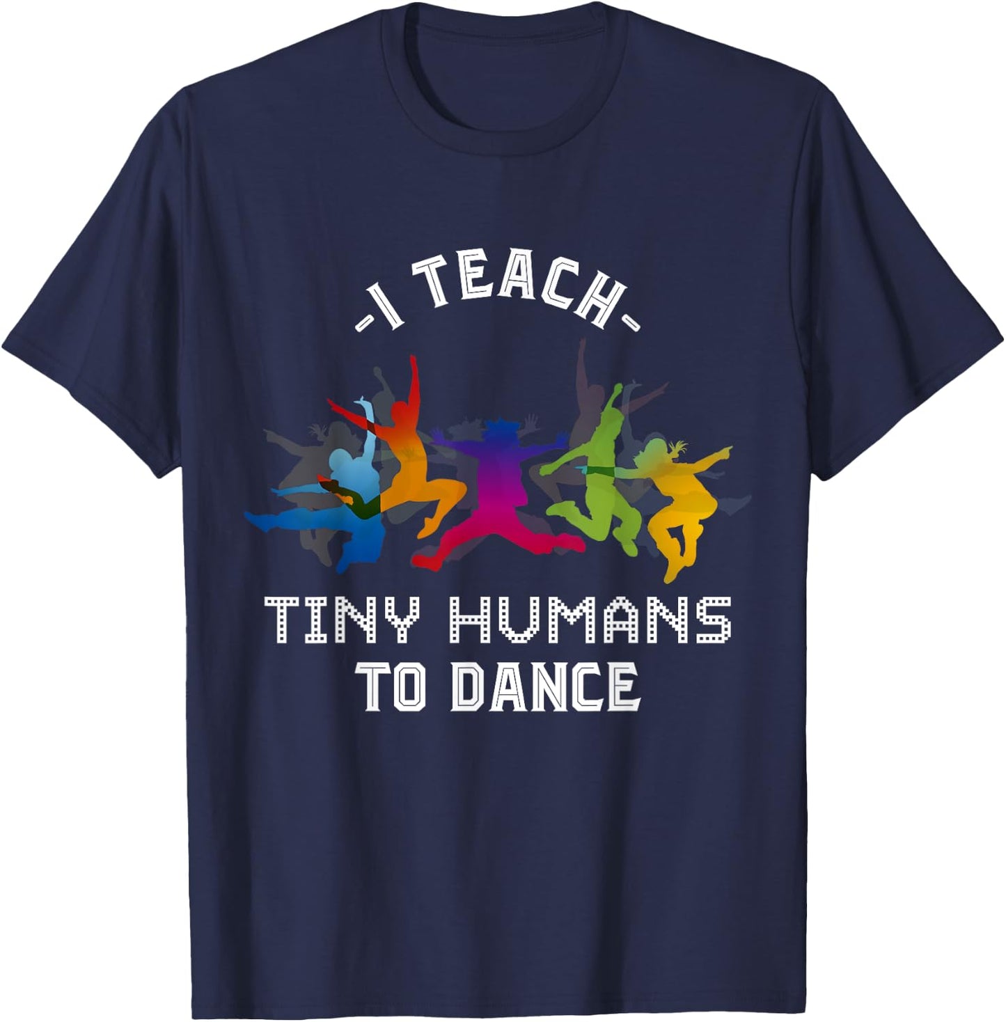 I Teach Tiny Humans To Dance Kids Dancing Dance Teacher T-Shirt - T-Shirt | Navy