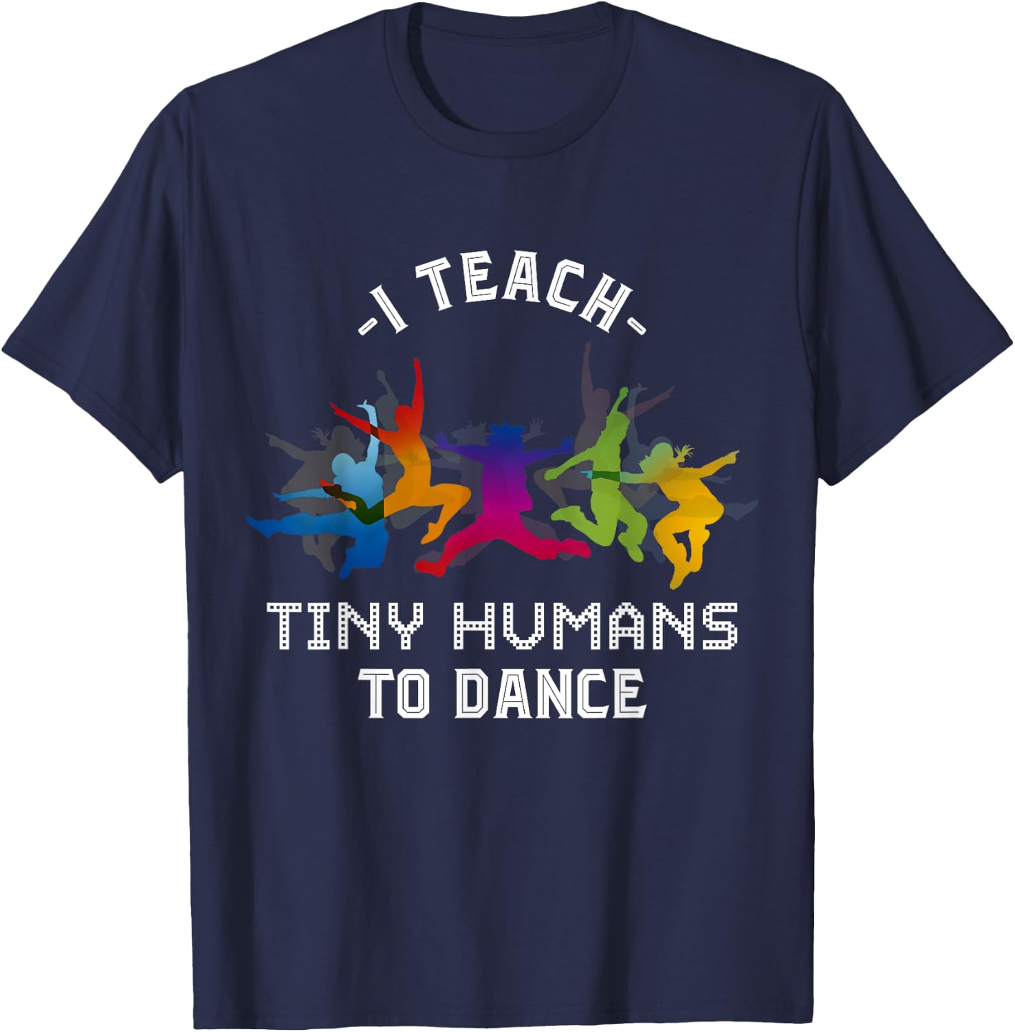 I Teach Tiny Humans To Dance Kids Dancing Dance Teacher T-Shirt - T-Shirt | Navy